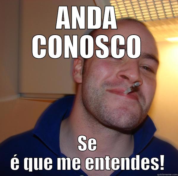 ANDA CONOSCO SE É QUE ME ENTENDES! Good Guy Greg 