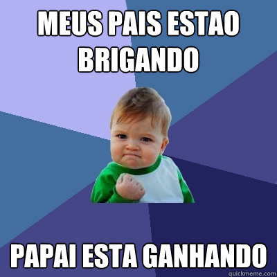 Meus pais estao brigando Papai esta ganhando  Success Kid