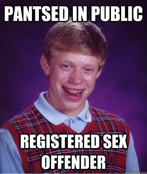 Pantsed in public registered sex offender  Bad Luck Brian