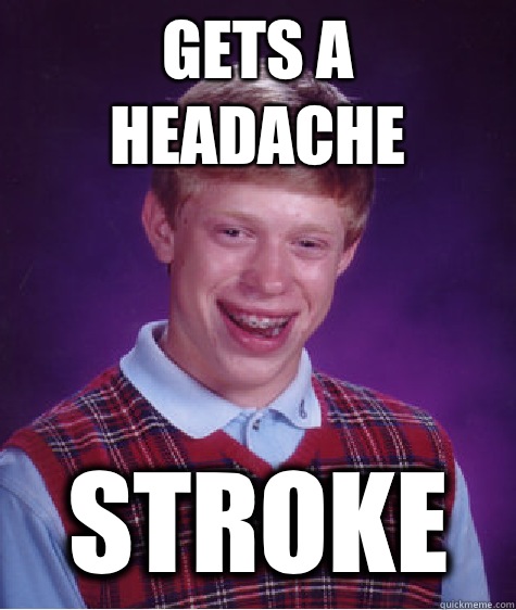 Gets a headache STROKE - Gets a headache STROKE  Bad Luck Brian