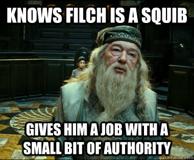 Knows Filch is a squib Gives him a job with a small bit of authority - Knows Filch is a squib Gives him a job with a small bit of authority  Good Guy Dumbledore