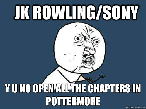 Jk Rowling/sony y u no open all the chapters in pottermore - Jk Rowling/sony y u no open all the chapters in pottermore  Y U No