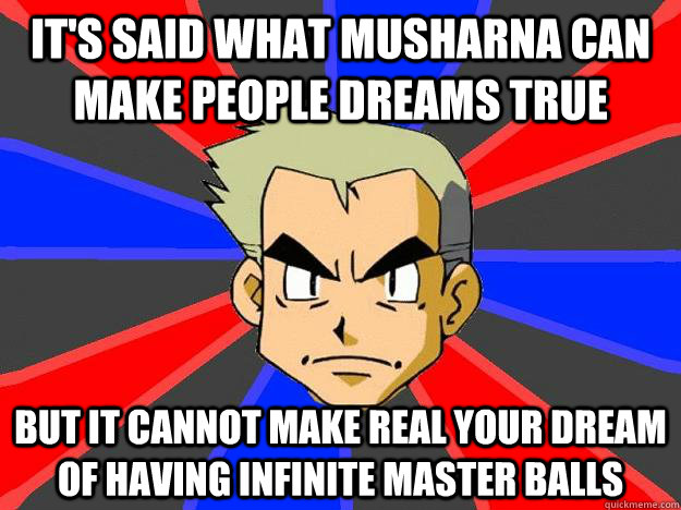 It's said what musharna can make people dreams true But it cannot make real your dream of having infinite master balls  Professor Oak