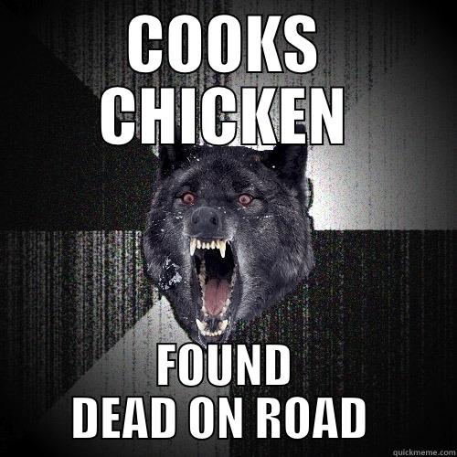 COOKS CHICKEN FOUND DEAD ON ROAD  Insanity Wolf