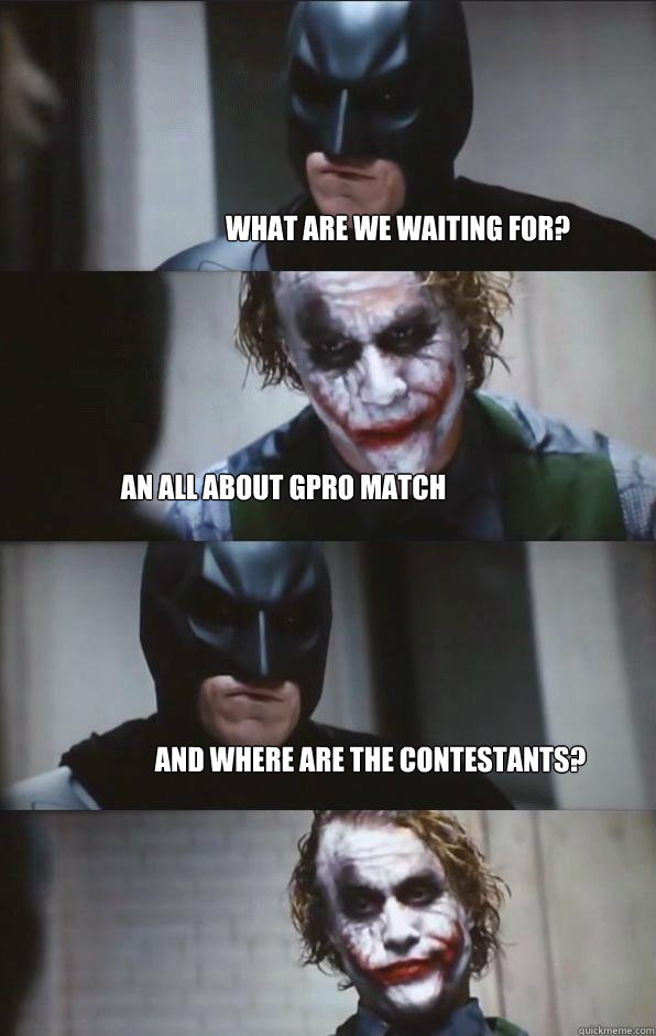 What are we waiting for? An All About GPRO match And where are the contestants?  Batman Panel