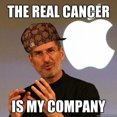 the real cancer is my company Caption 3 goes here Caption 4 goes here  Scumbag Steve Jobs