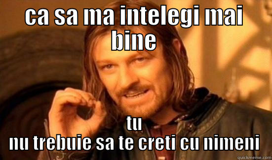 CA SA MA INTELEGI MAI BINE TU NU TREBUIE SA TE CRETI CU NIMENI Boromir