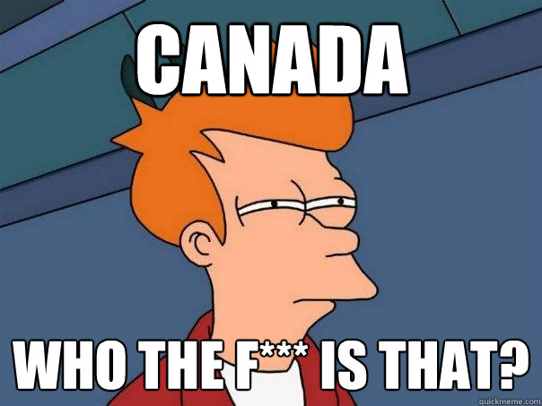 Canada Who the F*** is that?  Futurama Fry