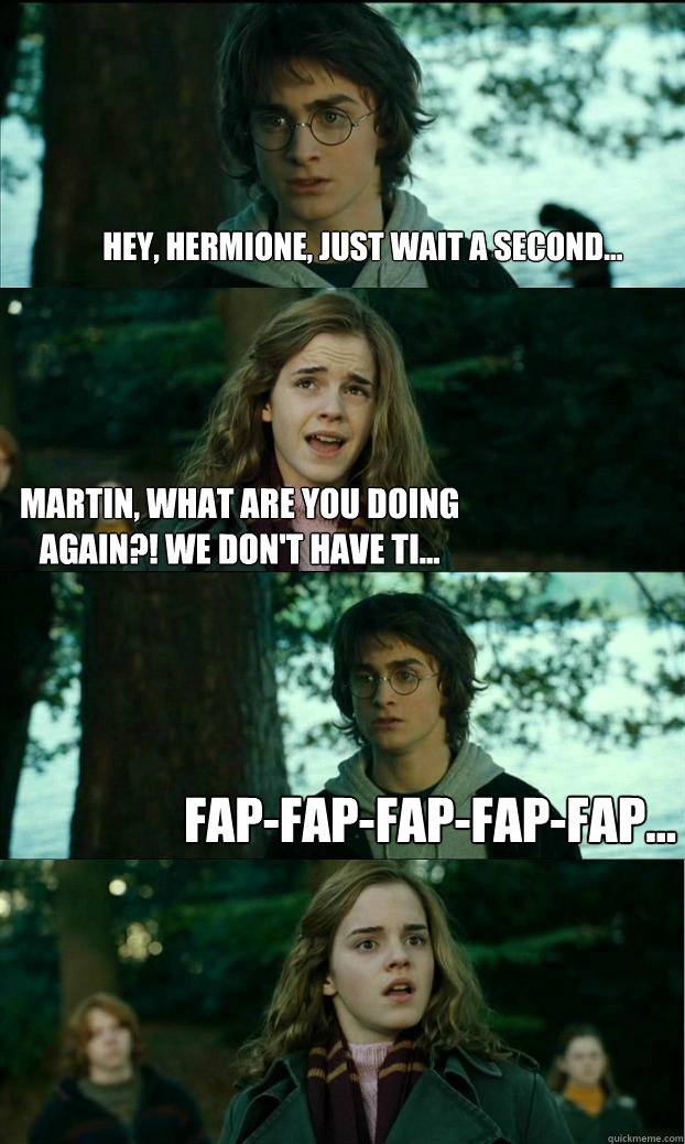 Hey, Hermione, just wait a second... Martin, what are you doing again?! We don't have ti... fap-fap-fap-fap-fap... - Hey, Hermione, just wait a second... Martin, what are you doing again?! We don't have ti... fap-fap-fap-fap-fap...  Horny Harry