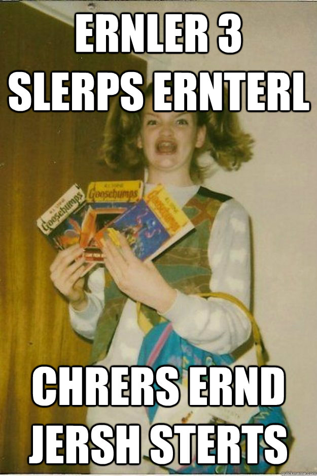 ERNLER 3 SLERPS ERNTERL CHRERS ERND JERSH STERTS - ERNLER 3 SLERPS ERNTERL CHRERS ERND JERSH STERTS  goosebumps girl