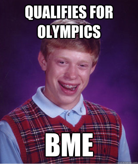 qualifies for Olympics BME  Bad Luck Brian