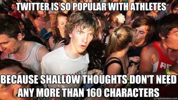 Twitter is so popular with athletes because shallow thoughts don't need any more than 160 characters  