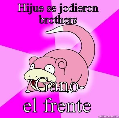 HIJUE SE JODIERON BROTHERS GANO EL FRENTE Slowpoke