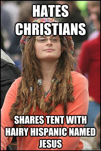 hates christians shares tent with hairy hispanic named jesus  College Liberal