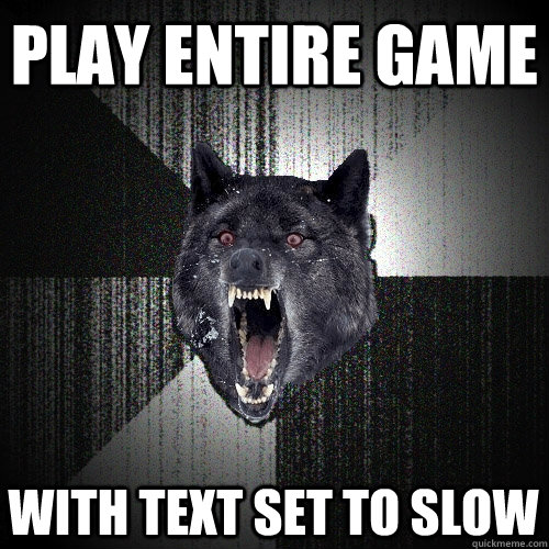 Play entire game with text set to slow  Insanity Wolf