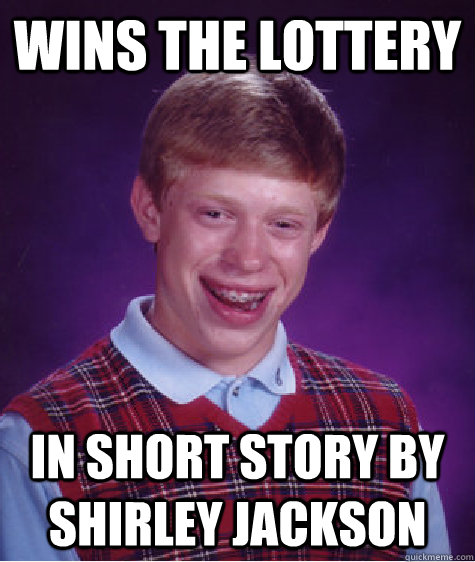 wins the lottery in short story by shirley jackson  Bad Luck Brian