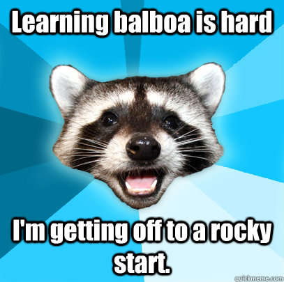 Learning balboa is hard I'm getting off to a rocky start.  Lame Pun Coon