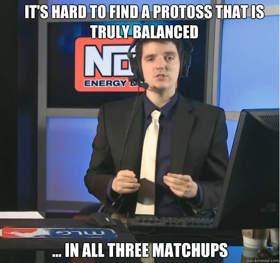 It's hard to find a protoss that is truly balanced ... in all three matchups - It's hard to find a protoss that is truly balanced ... in all three matchups  Artosis MLG