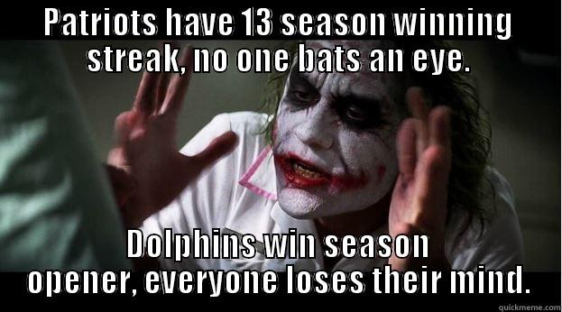 PATRIOTS HAVE 13 SEASON WINNING STREAK, NO ONE BATS AN EYE. DOLPHINS WIN SEASON OPENER, EVERYONE LOSES THEIR MIND. Joker Mind Loss