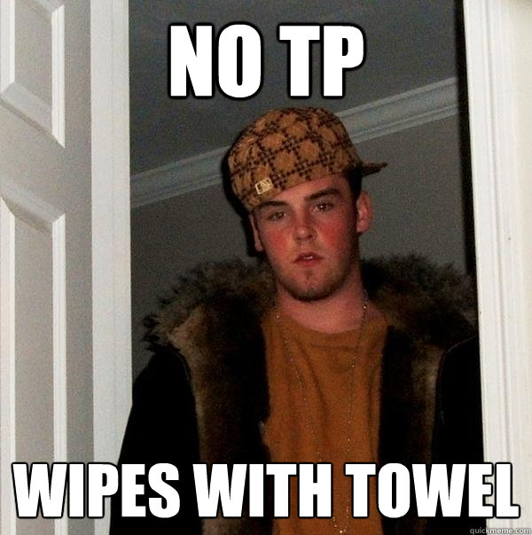 no tp wipes with towel - no tp wipes with towel  Scumbag Steve