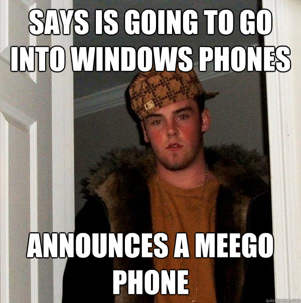 Says is going to go into Windows Phones Announces a Meego phone  Scumbag Steve