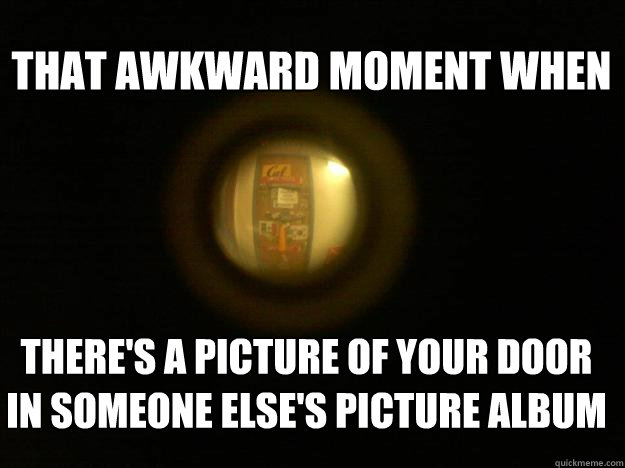 that awkward moment when
 there's a picture of your door
in someone else's picture album  creeperpic