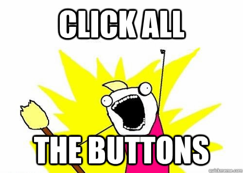 CLICK all THE BUTTONS  Do all the things