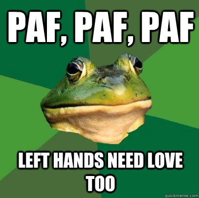 Paf, paf, paf Left hands need love too  Foul Bachelor Frog