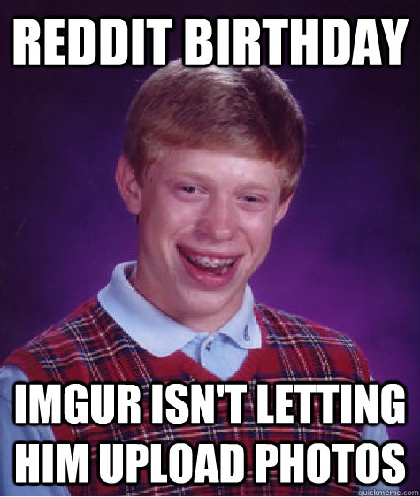 reddit birthday imgur isn't letting him upload photos  Bad Luck Brian