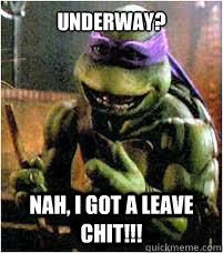 Underway? Nah, i got a leave chit!!!  Donatello Does Machines