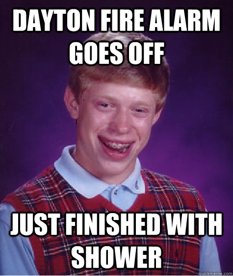 dayton fire alarm goes off just finished with shower - dayton fire alarm goes off just finished with shower  Bad Luck Brian