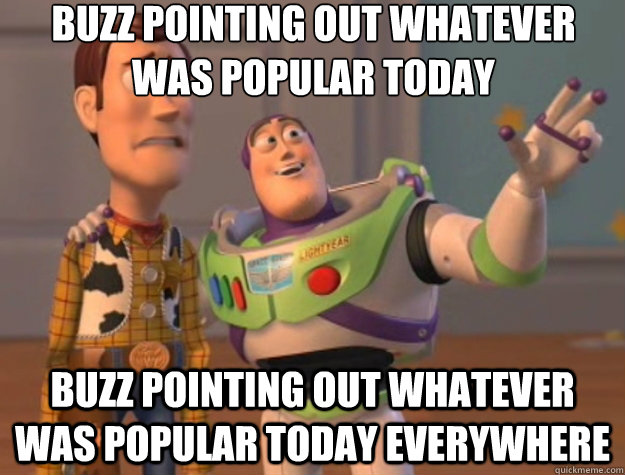 Buzz pointing out whatever was popular today Buzz pointing out whatever was popular today everywhere  Toy Story