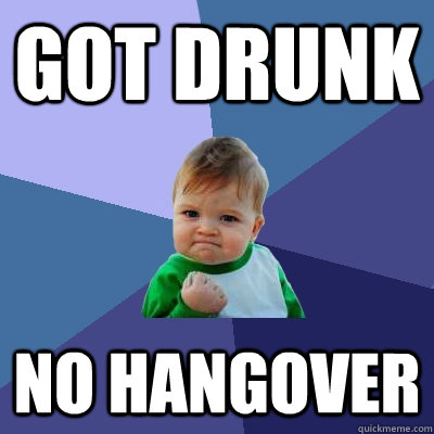 GOT DRUNK NO HANGOVER  Success Kid