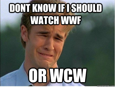 Dont Know if i should watch Wwf Or Wcw  1990s Problems