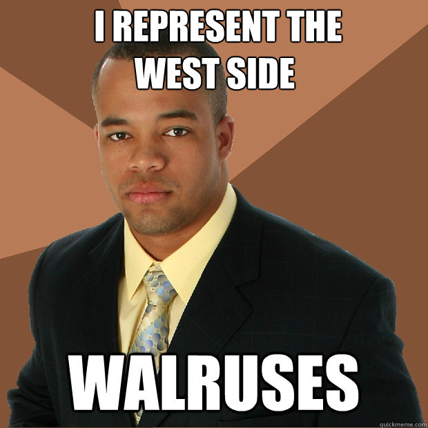  I represent the
West Side walruses -  I represent the
West Side walruses  Successful Black Man