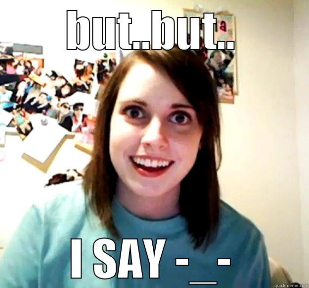 BUT..BUT.. I SAY -_- Overly Attached Girlfriend