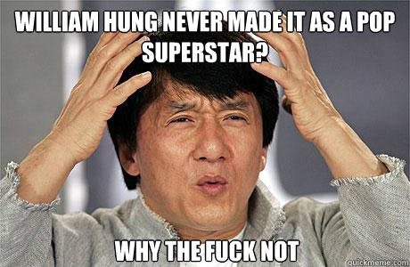 william hung never made it as a pop superstar? why the fuck not  EPIC JACKIE CHAN