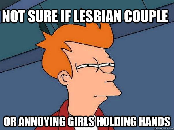 Not sure if lesbian couple Or annoying girls holding hands  Futurama Fry