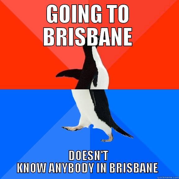 GOING TO BRISBANE DOESN'T KNOW ANYBODY IN BRISBANE  Socially Awesome Awkward Penguin