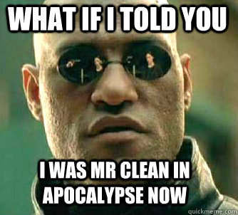 what if i told you i was mr clean in apocalypse now  Matrix Morpheus