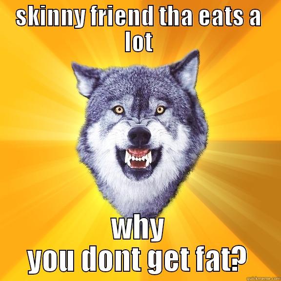 SKINNY FRIEND THA EATS A LOT WHY YOU DONT GET FAT? Courage Wolf