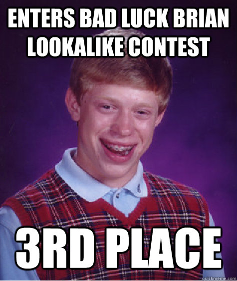 Enters Bad Luck Brian lookalike contest 3rd place  Bad Luck Brian