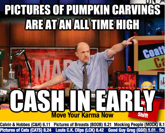 Pictures of pumpkin carvings are at an all time high CASH IN EARLY - Pictures of pumpkin carvings are at an all time high CASH IN EARLY  Mad Karma with Jim Cramer