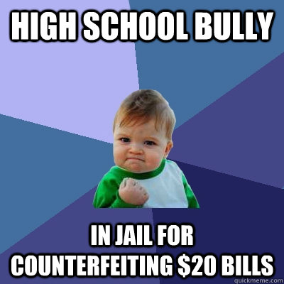 High school bully In jail for counterfeiting $20 bills  Success Kid