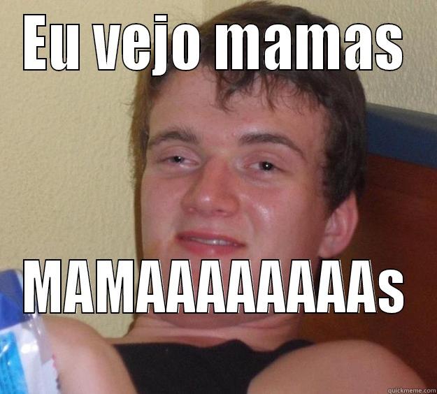 EU VEJO MAMAS MAMAAAAAAAAS 10 Guy