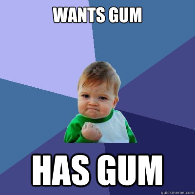 Wants gum Has gum  Success Kid