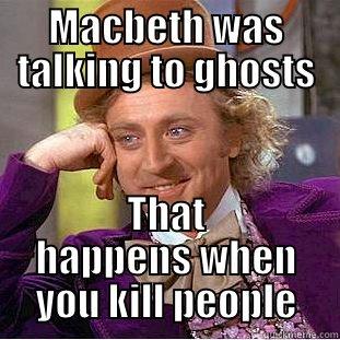 MACBETH WAS TALKING TO GHOSTS THAT HAPPENS WHEN YOU KILL PEOPLE Creepy Wonka