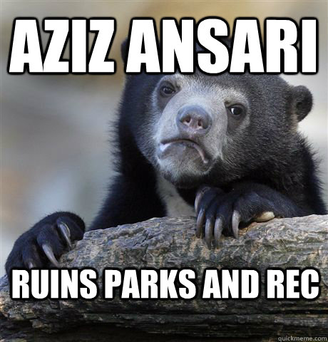 Aziz Ansari Ruins Parks and Rec - Aziz Ansari Ruins Parks and Rec  Confession Bear