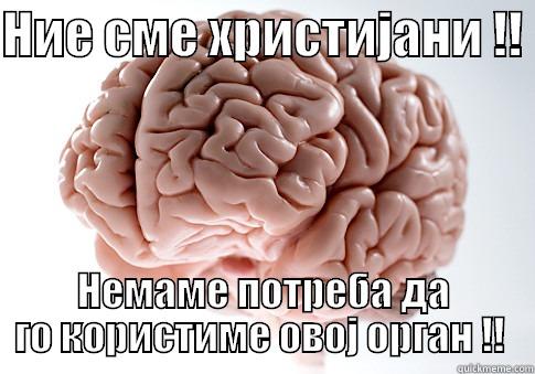 Brains  - НИЕ СМЕ ХРИСТИЈАНИ !!  НЕМАМЕ ПОТРЕБА ДА ГО КОРИСТИМЕ ОВОЈ ОРГАН !!  Scumbag Brain