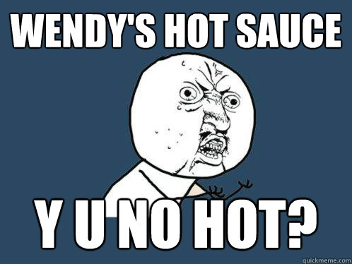 Wendy's hot sauce y u no hot?  Y U No